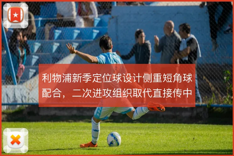 利物浦新季定位球设计侧重短角球配合，二次进攻组织取代直接传中成为主轴