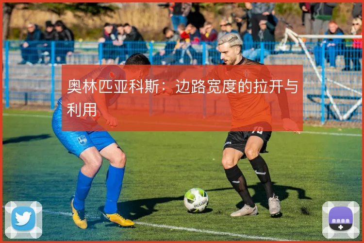 奥林匹亚科斯：边路宽度的拉开与利用
