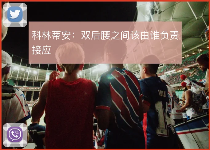 科林蒂安：双后腰之间该由谁负责接应