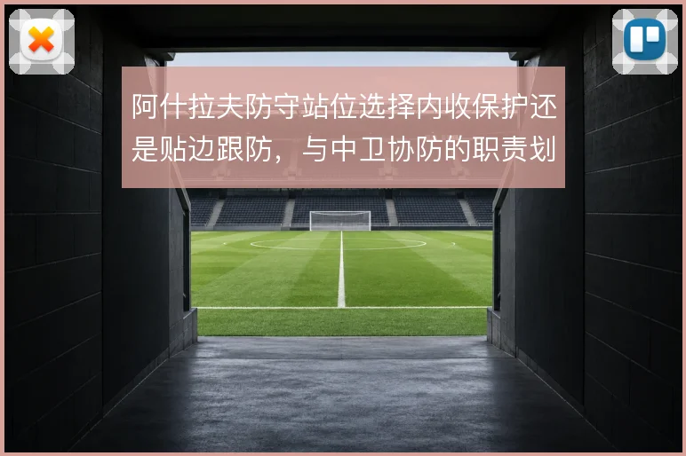 阿什拉夫防守站位选择内收保护还是贴边跟防，与中卫协防的职责划分