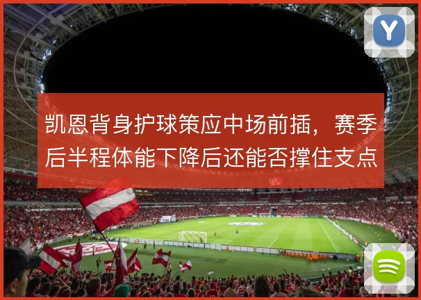 凯恩背身护球策应中场前插，赛季后半程体能下降后还能否撑住支点作用