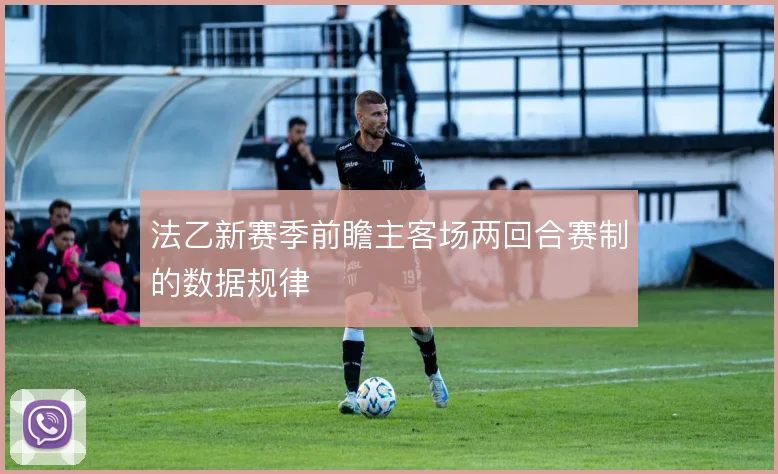 法乙新赛季前瞻主客场两回合赛制的数据规律