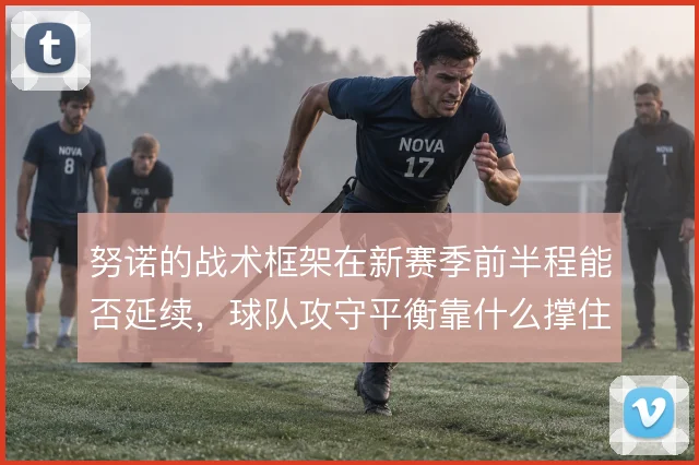 努诺的战术框架在新赛季前半程能否延续，球队攻守平衡靠什么撑住