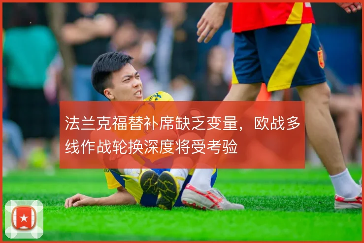 法兰克福替补席缺乏变量,欧战多线作战轮换深度将受考验
