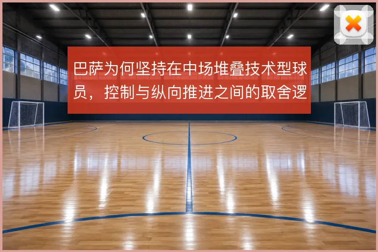 巴萨为何坚持在中场堆叠技术型球员，控制与纵向推进之间的取舍逻辑