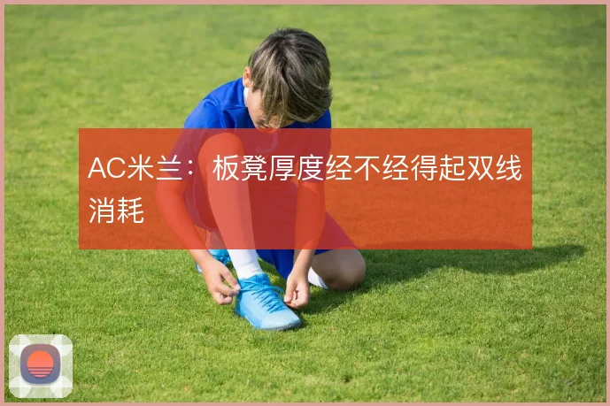 AC米兰：板凳厚度经不经得起双线消耗
